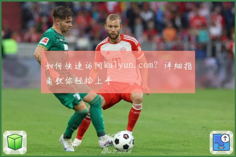 如何快速访问kaiyun.com?详细指南教你轻松上手