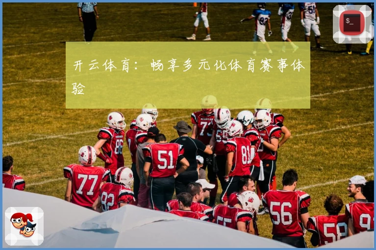 开云体育:畅享多元化体育赛事体验