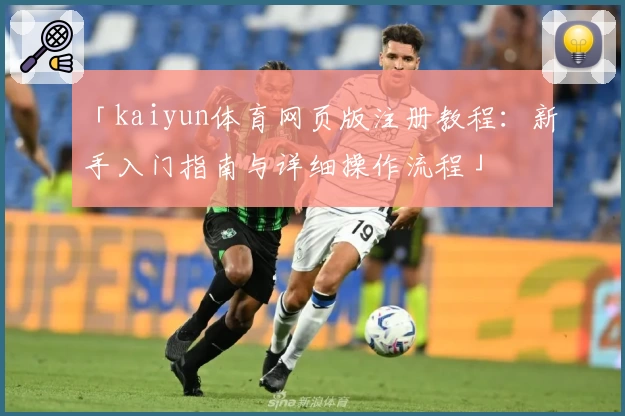 「kaiyun体育网页版注册教程：新手入门指南与详细操作流程」