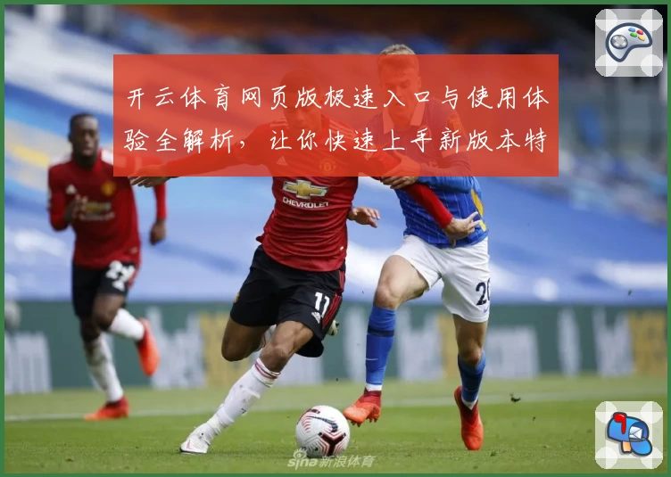 开云体育网页版极速入口与使用体验全解析，让你快速上手新版本特色功能