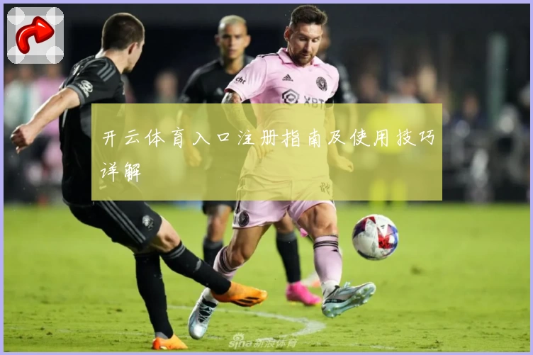 开云体育入口注册指南及使用技巧详解
