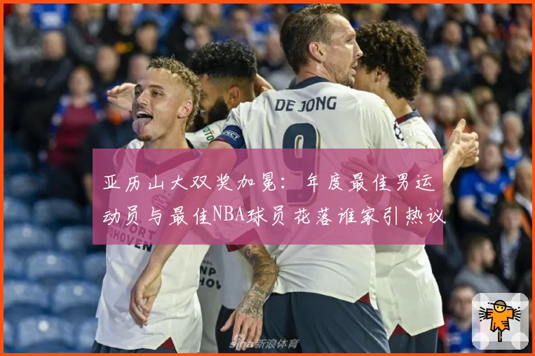 亚历山大双奖加冕：年度最佳男运动员与最佳NBA球员花落谁家引热议