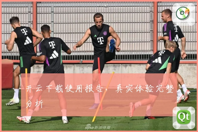 开云下载使用报告，真实体验完整分析