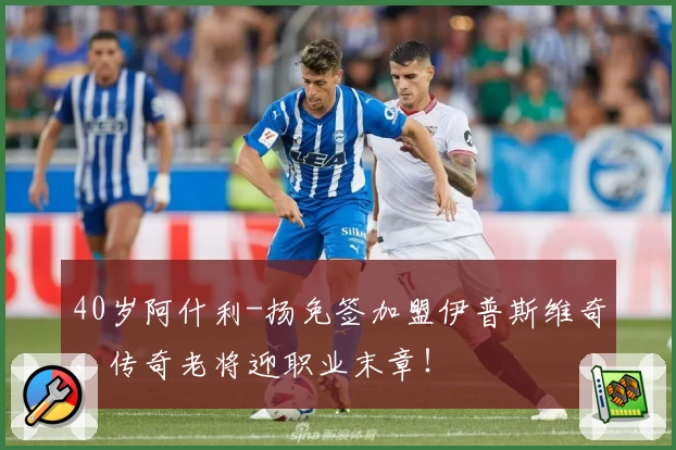 40岁阿什利-扬免签加盟伊普斯维奇,传奇老将迎职业末章!