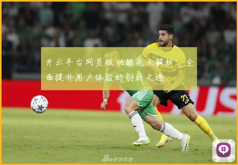 开云平台网页版功能亮点解析：全面提升用户体验的创新之选
