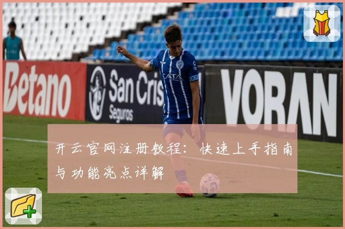 开云官网注册教程:快速上手指南与功能亮点详解