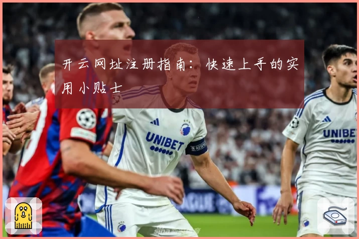 开云网址注册指南：快速上手的实用小贴士