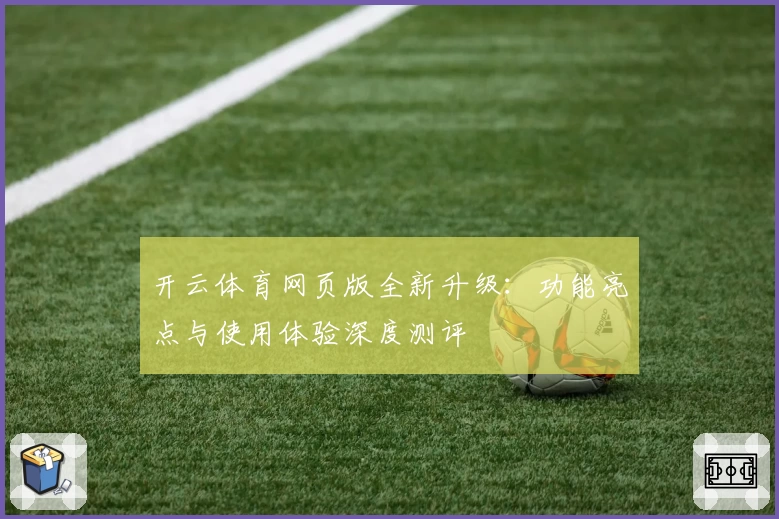 开云体育网页版全新升级：功能亮点与使用体验深度测评