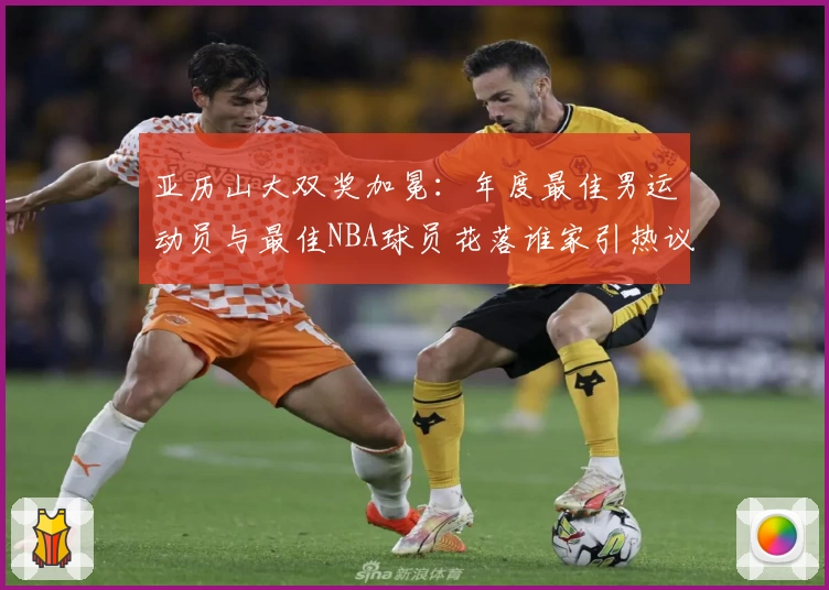 亚历山大双奖加冕:年度最佳男运动员与最佳NBA球员花落谁家引热议